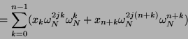 \begin{displaymath}
= \sum_{k=0}^{n-1} (x_k \omega_N^{2jk} \omega_N^k
+ x_{n+k} \omega_N^{2j(n+k)} \omega_N^{n+k})
\end{displaymath}