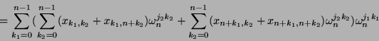 \begin{displaymath}
= \sum_{k_1=0}^{n-1} (
\sum_{k_2=0}^{n-1} (x_{k_1, k_2} + x_...
... x_{n+k_1, n+k_2}) \omega_{n}^{j_2 k_2}
) \omega_{n}^{j_1 k_1}
\end{displaymath}