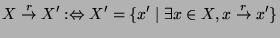 $\displaystyle X\overset {r}{\rightarrow }X':\Leftrightarrow X'=\{x'\mid \exists x\in X,x\overset {r}{\rightarrow }x'\}$